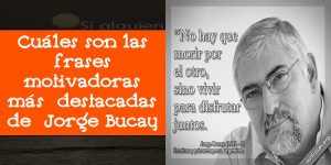 Cuáles son las frases motivadoras más destacadas de Jorge Bucay